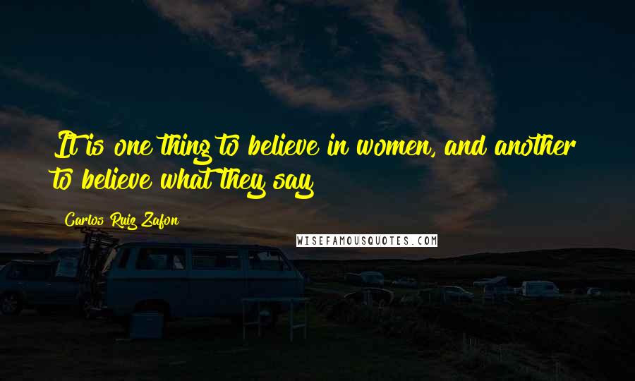 Carlos Ruiz Zafon Quotes: It is one thing to believe in women, and another to believe what they say