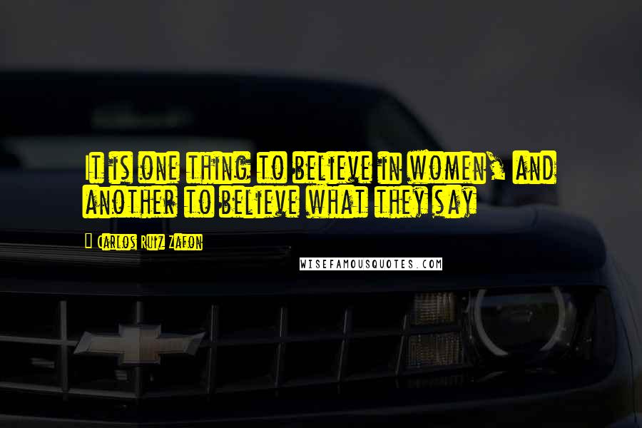 Carlos Ruiz Zafon Quotes: It is one thing to believe in women, and another to believe what they say