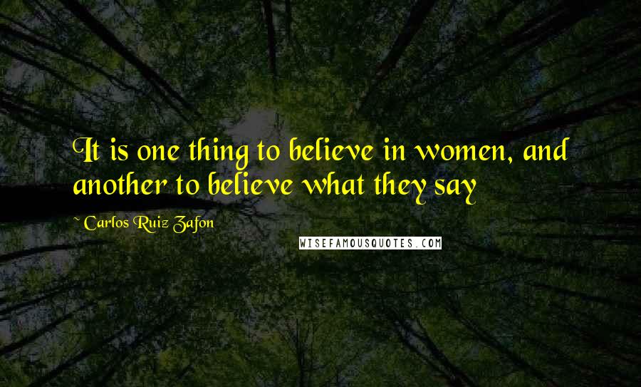 Carlos Ruiz Zafon Quotes: It is one thing to believe in women, and another to believe what they say