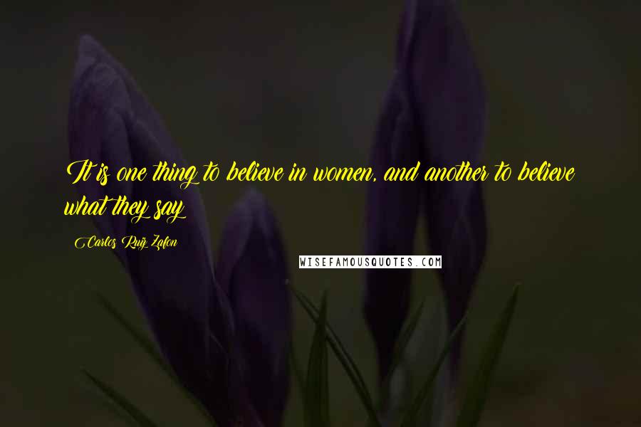 Carlos Ruiz Zafon Quotes: It is one thing to believe in women, and another to believe what they say