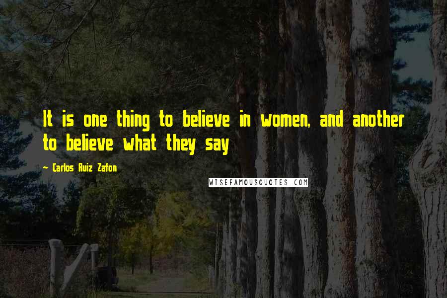 Carlos Ruiz Zafon Quotes: It is one thing to believe in women, and another to believe what they say