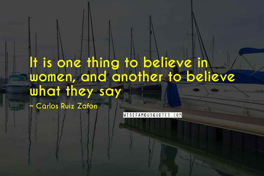 Carlos Ruiz Zafon Quotes: It is one thing to believe in women, and another to believe what they say
