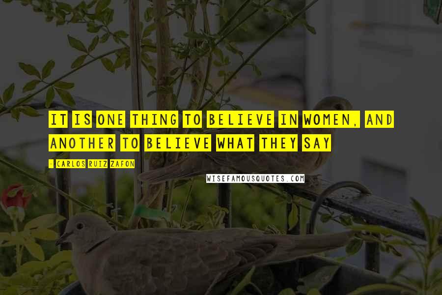 Carlos Ruiz Zafon Quotes: It is one thing to believe in women, and another to believe what they say