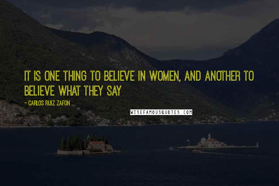 Carlos Ruiz Zafon Quotes: It is one thing to believe in women, and another to believe what they say