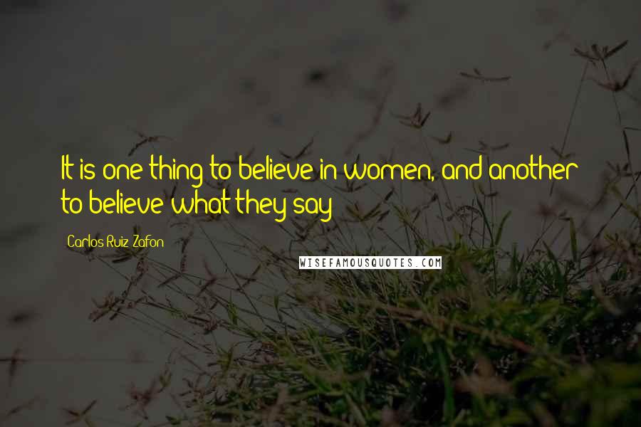 Carlos Ruiz Zafon Quotes: It is one thing to believe in women, and another to believe what they say