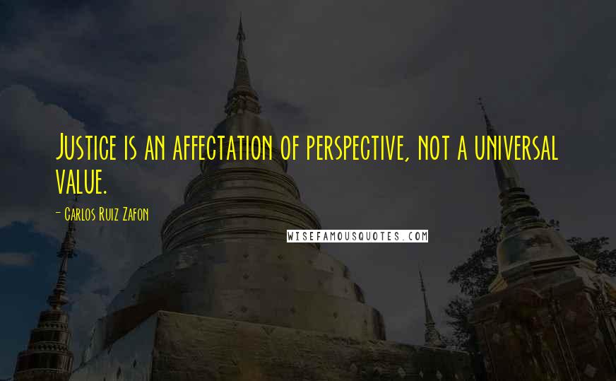 Carlos Ruiz Zafon Quotes: Justice is an affectation of perspective, not a universal value.