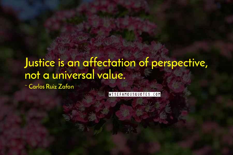 Carlos Ruiz Zafon Quotes: Justice is an affectation of perspective, not a universal value.