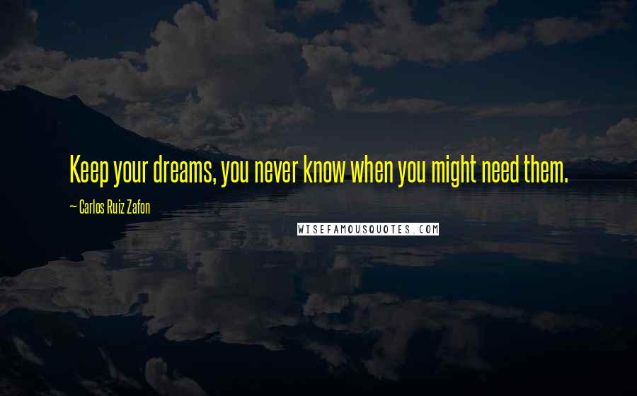 Carlos Ruiz Zafon Quotes: Keep your dreams, you never know when you might need them.