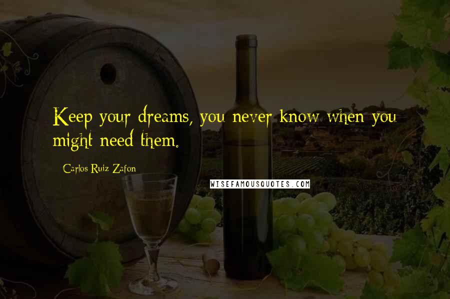 Carlos Ruiz Zafon Quotes: Keep your dreams, you never know when you might need them.