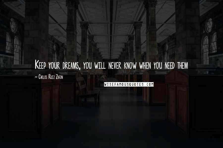 Carlos Ruiz Zafon Quotes: Keep your dreams, you will never know when you need them