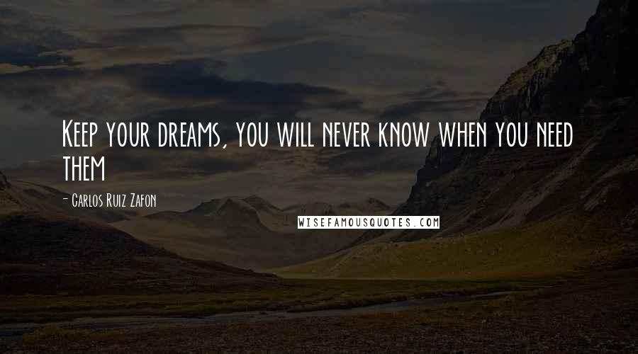 Carlos Ruiz Zafon Quotes: Keep your dreams, you will never know when you need them