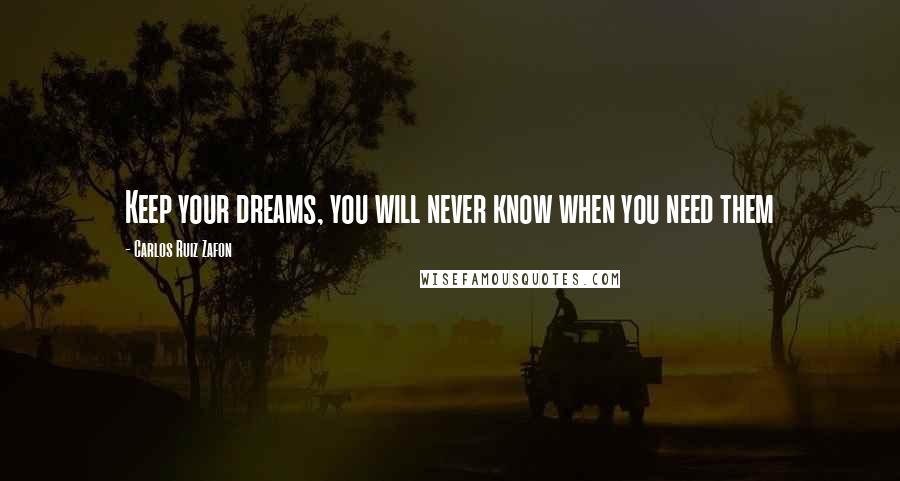 Carlos Ruiz Zafon Quotes: Keep your dreams, you will never know when you need them
