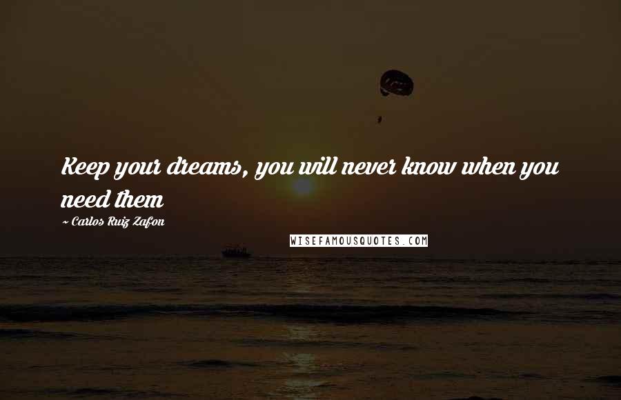 Carlos Ruiz Zafon Quotes: Keep your dreams, you will never know when you need them