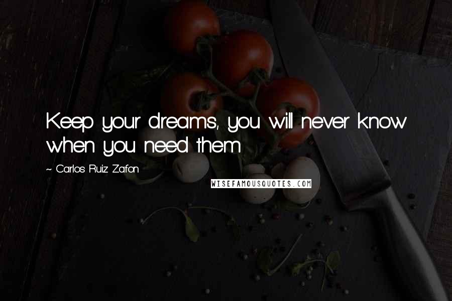 Carlos Ruiz Zafon Quotes: Keep your dreams, you will never know when you need them
