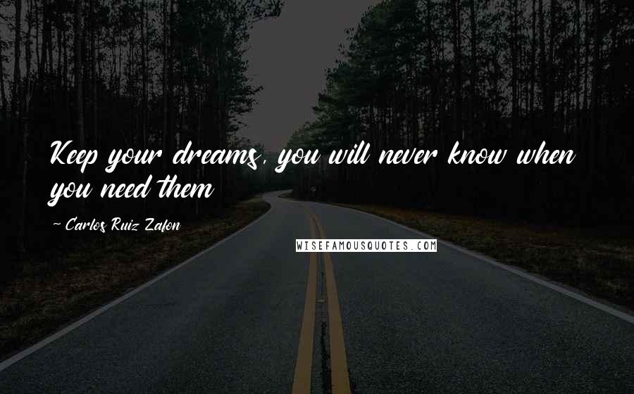 Carlos Ruiz Zafon Quotes: Keep your dreams, you will never know when you need them