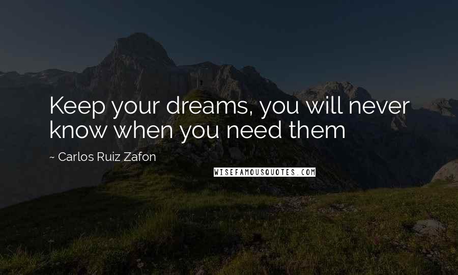 Carlos Ruiz Zafon Quotes: Keep your dreams, you will never know when you need them