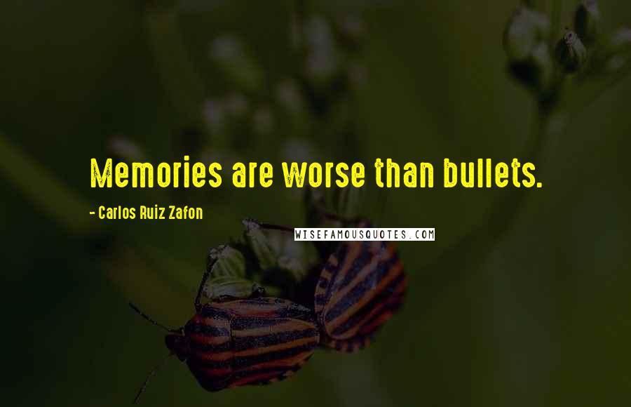 Carlos Ruiz Zafon Quotes: Memories are worse than bullets.