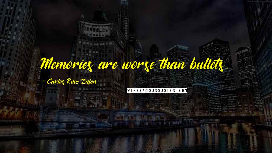 Carlos Ruiz Zafon Quotes: Memories are worse than bullets.