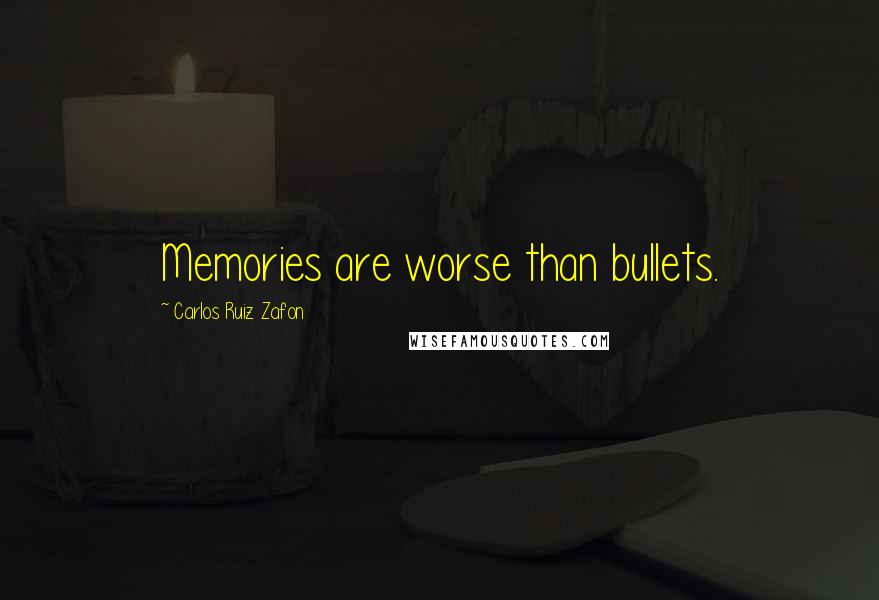 Carlos Ruiz Zafon Quotes: Memories are worse than bullets.