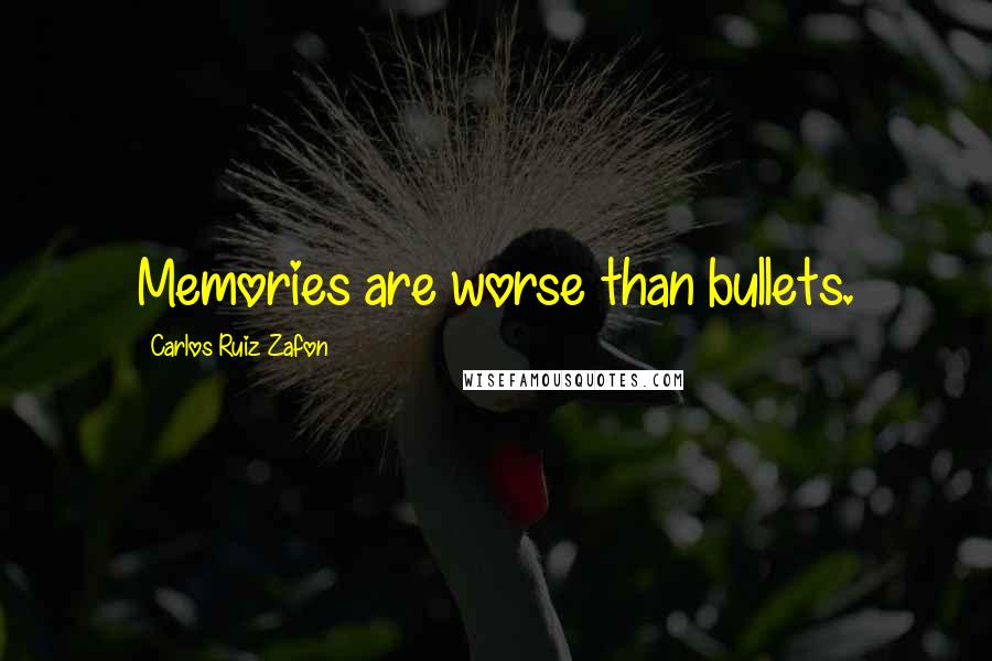 Carlos Ruiz Zafon Quotes: Memories are worse than bullets.