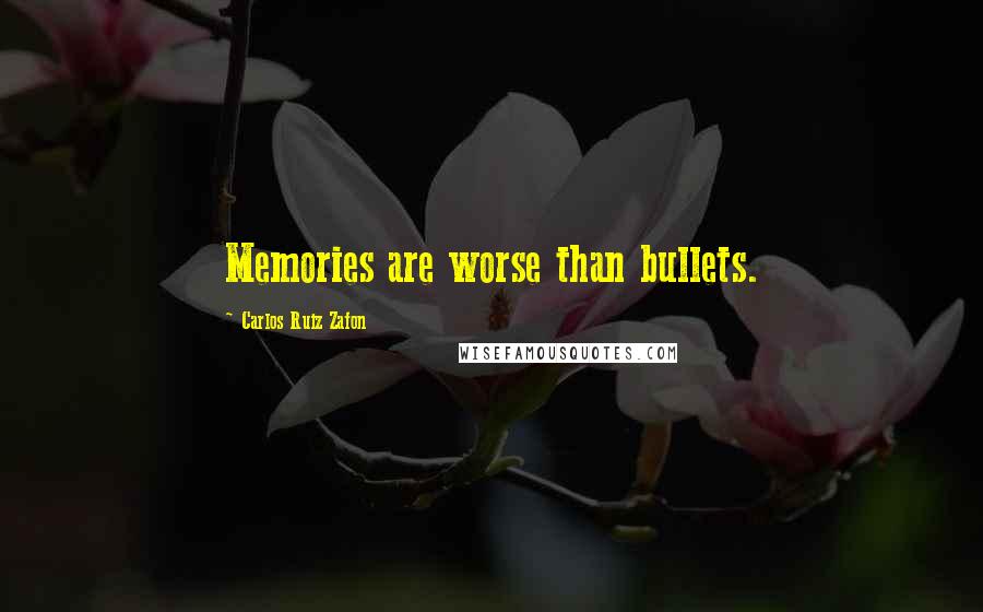 Carlos Ruiz Zafon Quotes: Memories are worse than bullets.