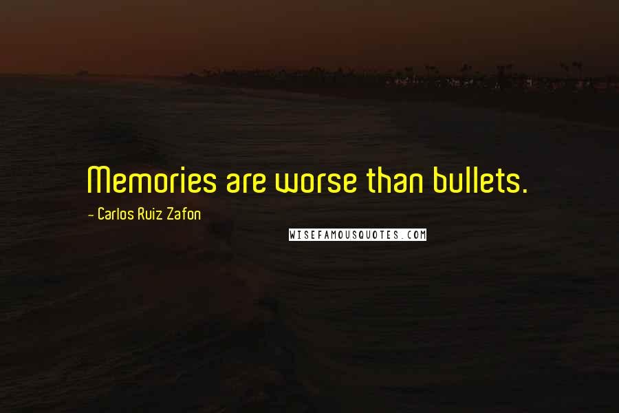 Carlos Ruiz Zafon Quotes: Memories are worse than bullets.