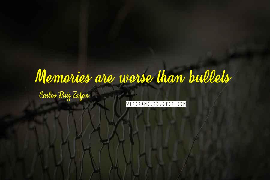 Carlos Ruiz Zafon Quotes: Memories are worse than bullets.