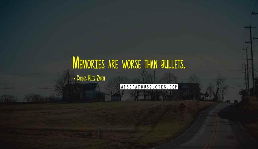 Carlos Ruiz Zafon Quotes: Memories are worse than bullets.