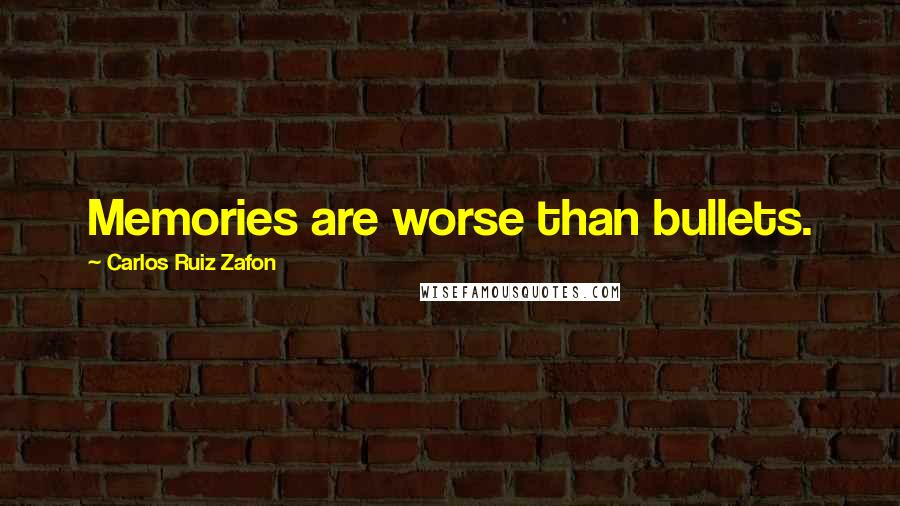 Carlos Ruiz Zafon Quotes: Memories are worse than bullets.