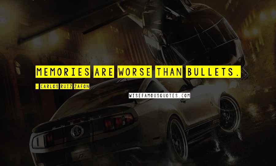 Carlos Ruiz Zafon Quotes: Memories are worse than bullets.