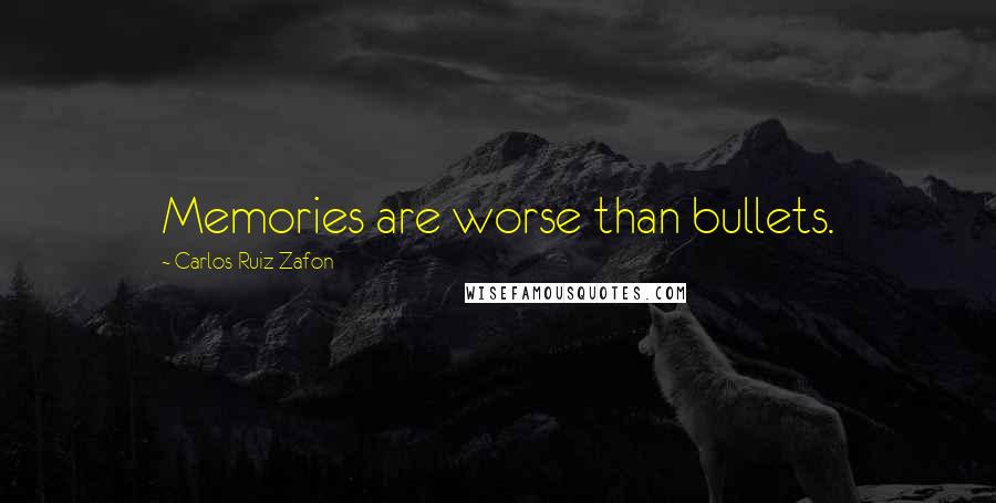 Carlos Ruiz Zafon Quotes: Memories are worse than bullets.