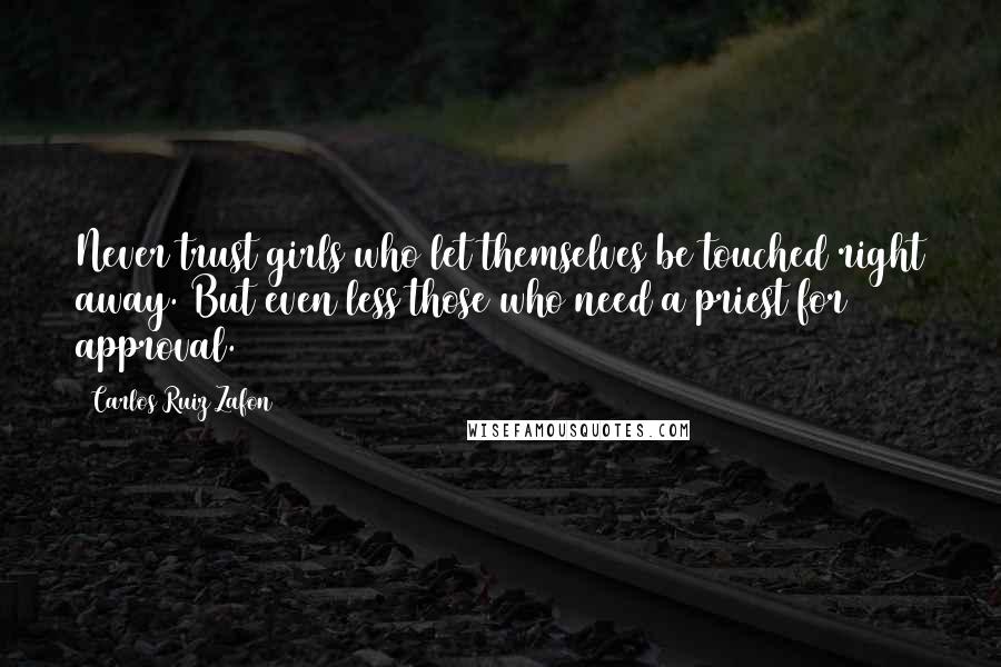 Carlos Ruiz Zafon Quotes: Never trust girls who let themselves be touched right away. But even less those who need a priest for approval.