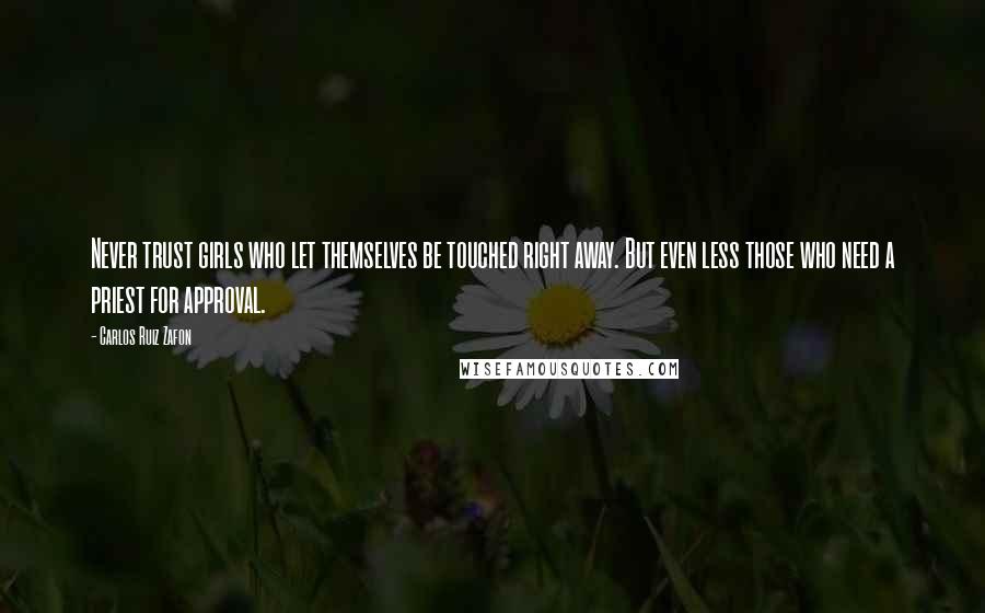 Carlos Ruiz Zafon Quotes: Never trust girls who let themselves be touched right away. But even less those who need a priest for approval.