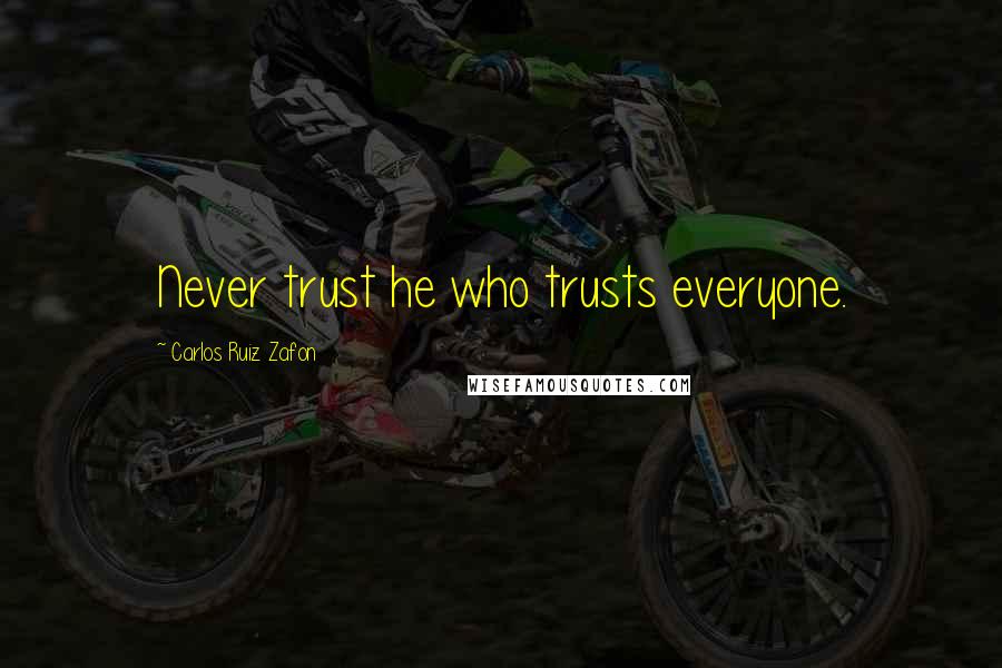 Carlos Ruiz Zafon Quotes: Never trust he who trusts everyone.