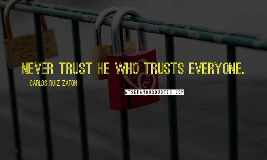 Carlos Ruiz Zafon Quotes: Never trust he who trusts everyone.