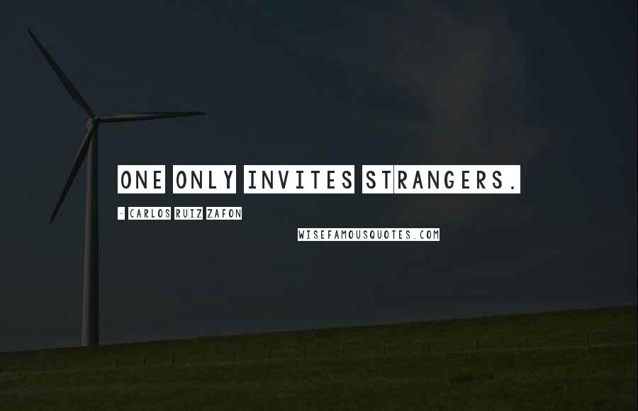 Carlos Ruiz Zafon Quotes: One only invites strangers.