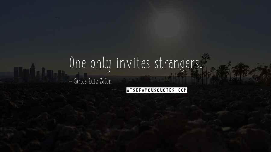 Carlos Ruiz Zafon Quotes: One only invites strangers.