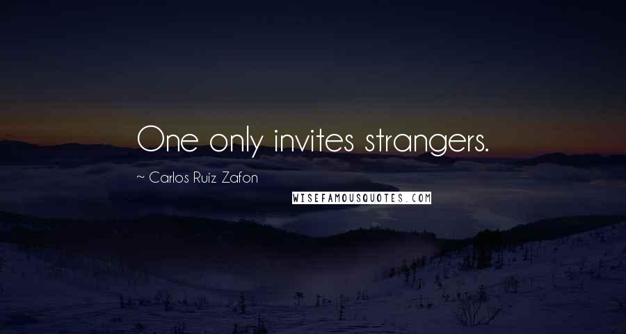 Carlos Ruiz Zafon Quotes: One only invites strangers.