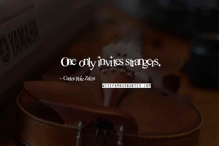 Carlos Ruiz Zafon Quotes: One only invites strangers.