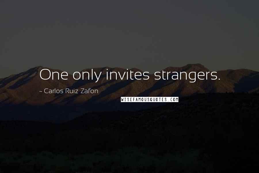 Carlos Ruiz Zafon Quotes: One only invites strangers.