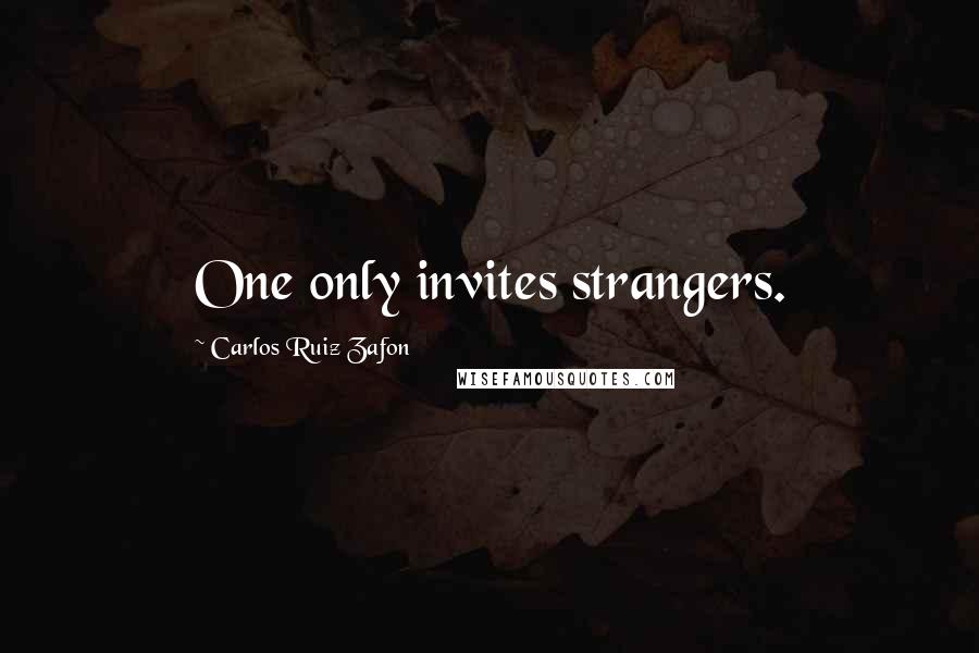 Carlos Ruiz Zafon Quotes: One only invites strangers.