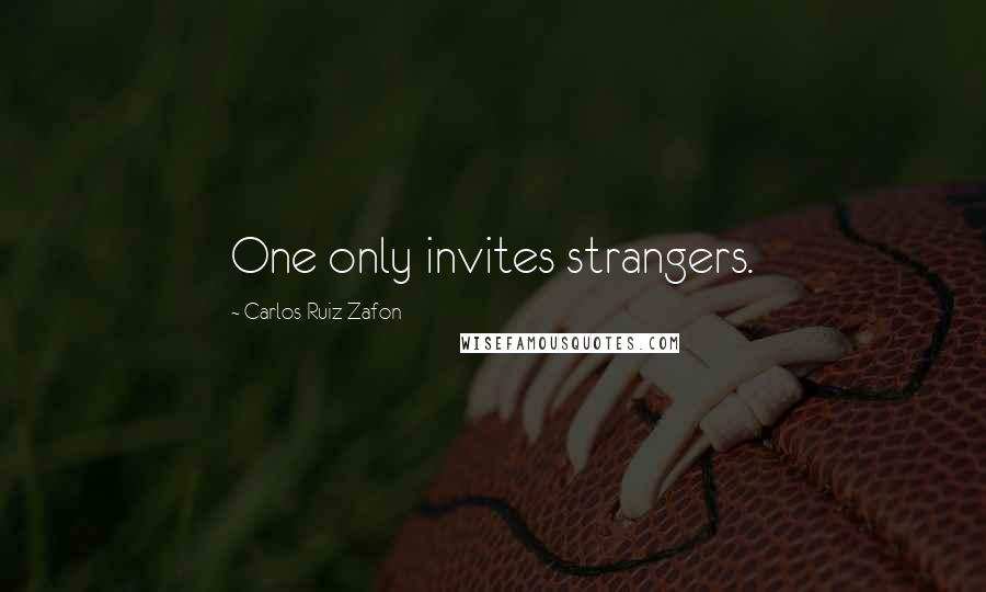 Carlos Ruiz Zafon Quotes: One only invites strangers.