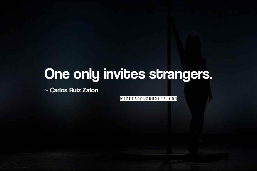 Carlos Ruiz Zafon Quotes: One only invites strangers.