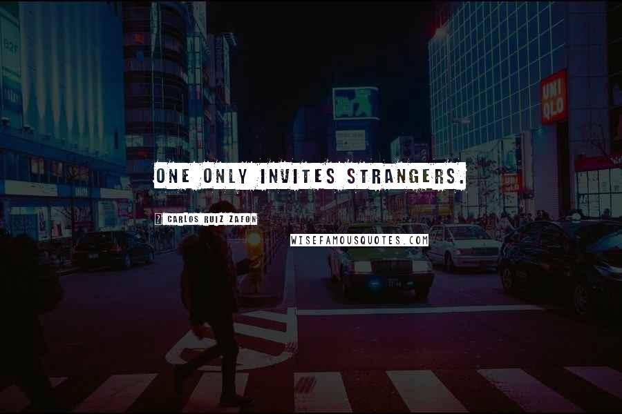 Carlos Ruiz Zafon Quotes: One only invites strangers.