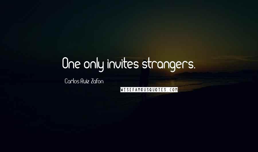 Carlos Ruiz Zafon Quotes: One only invites strangers.