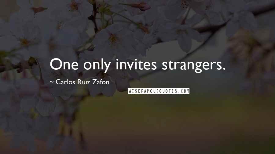 Carlos Ruiz Zafon Quotes: One only invites strangers.