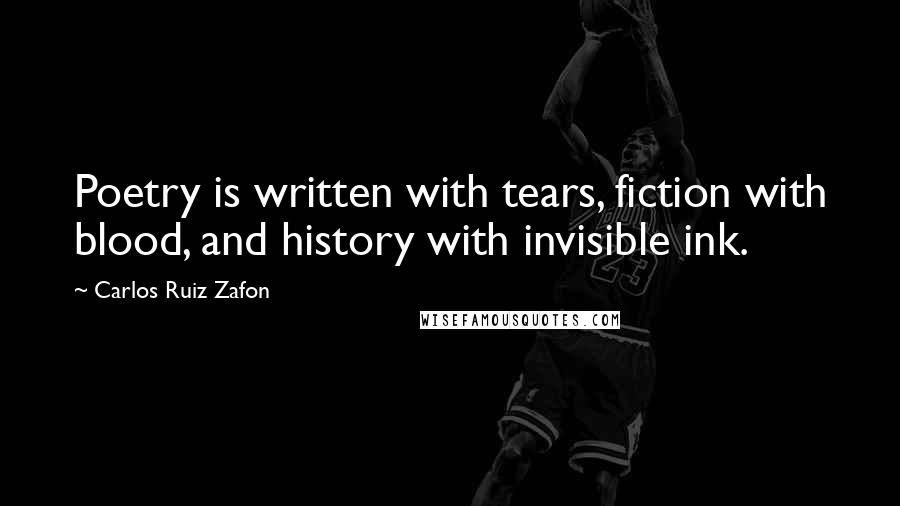 Carlos Ruiz Zafon Quotes: Poetry is written with tears, fiction with blood, and history with invisible ink.