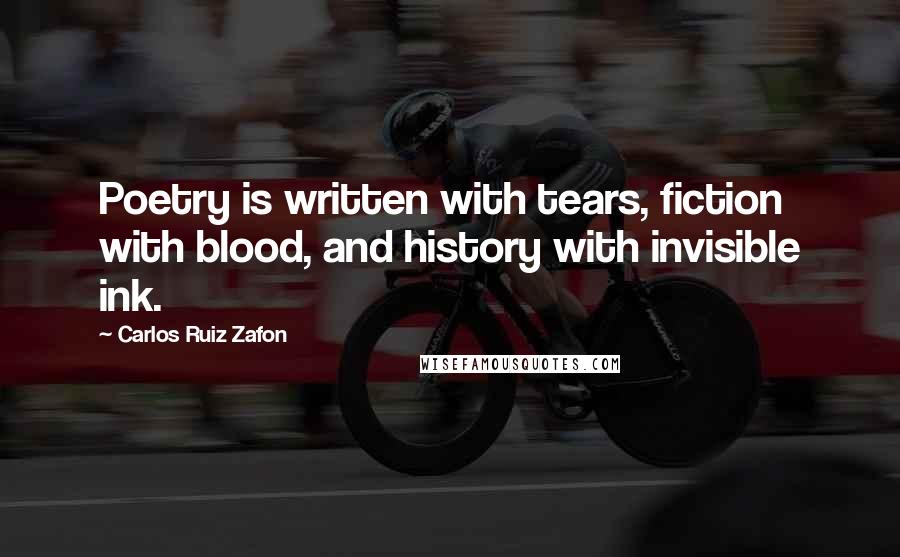 Carlos Ruiz Zafon Quotes: Poetry is written with tears, fiction with blood, and history with invisible ink.