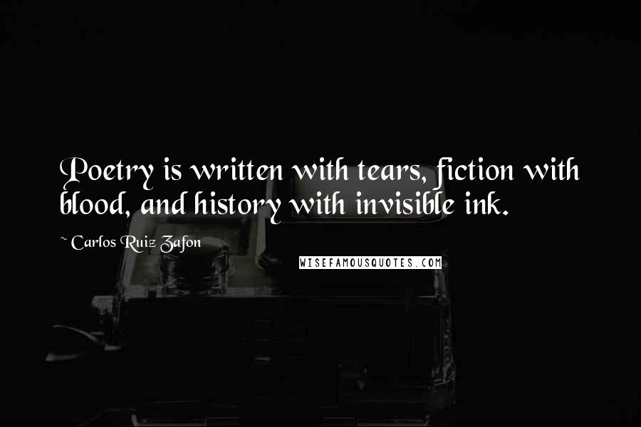 Carlos Ruiz Zafon Quotes: Poetry is written with tears, fiction with blood, and history with invisible ink.