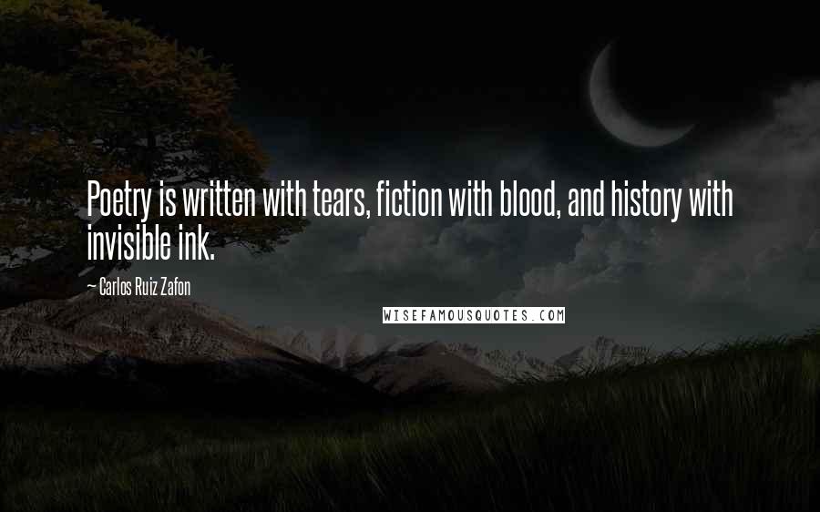 Carlos Ruiz Zafon Quotes: Poetry is written with tears, fiction with blood, and history with invisible ink.